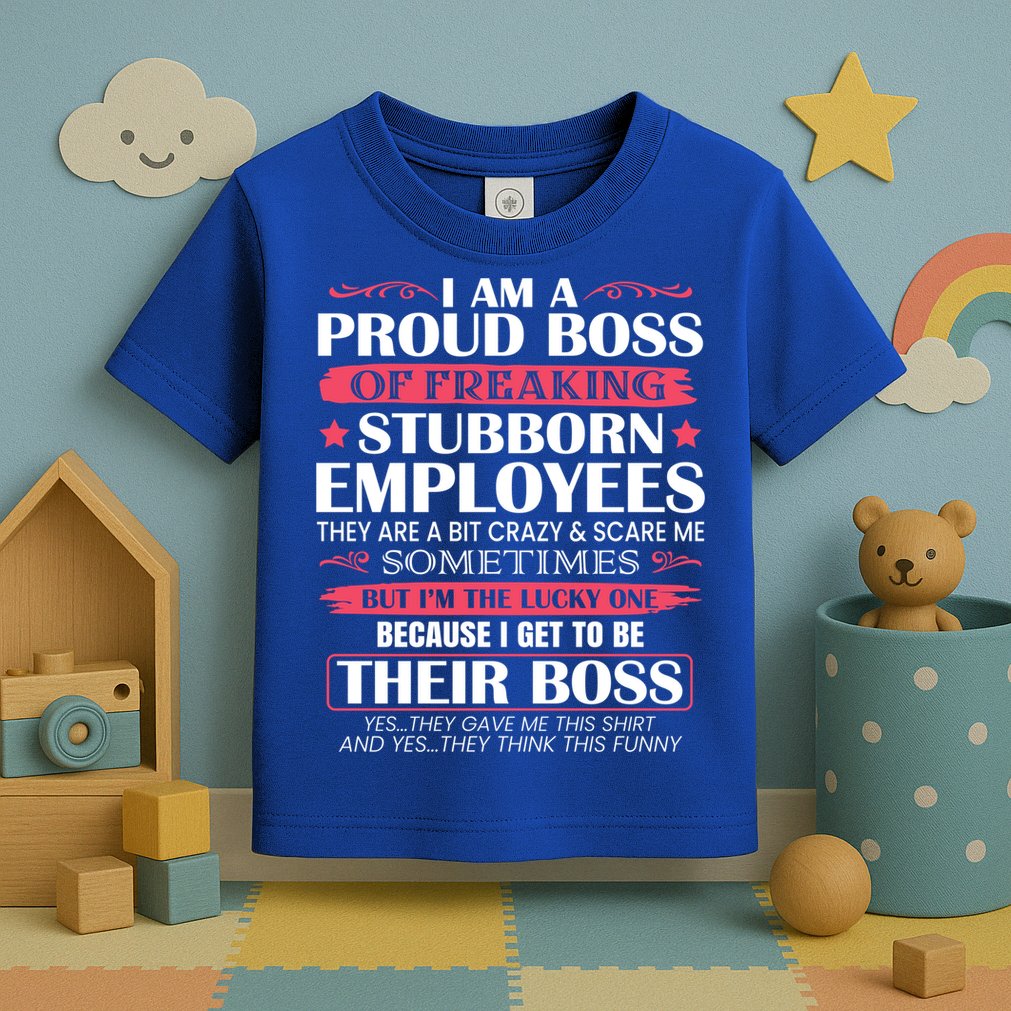 I Am A Proud Boss Of Freaking Stubborn Employees Funny Boss Funny Gift Toddler T-Shirt