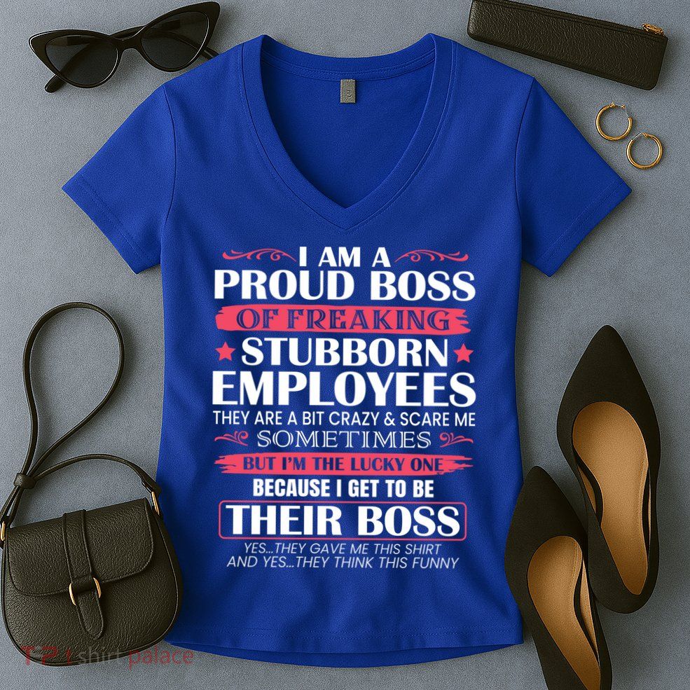 I Am A Proud Boss Of Freaking Stubborn Employees Funny Boss Funny Gift Women's V-Neck T-Shirt