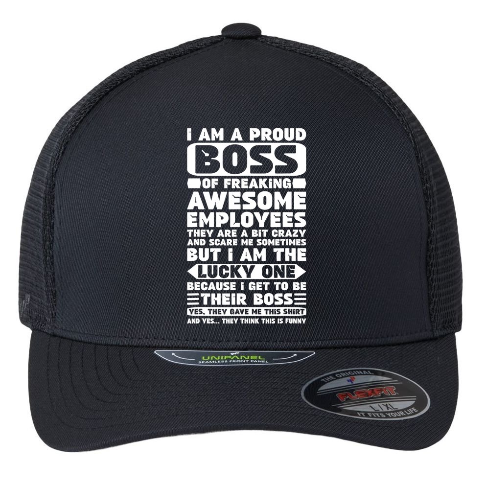 I Am A Proud Boss Of Freaking Awesome Employees Shirt Funny Flexfit Unipanel Trucker Cap