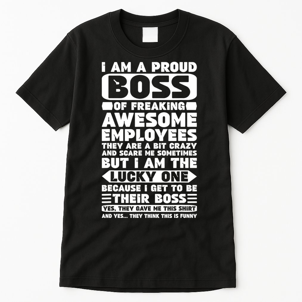 I Am A Proud Boss Of Freaking Awesome Employees Shirt Funny Tall T-Shirt