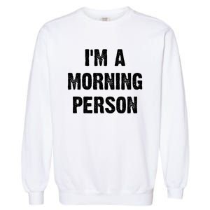 I Am A Morning Person Funny White Lie Joke Party Garment-Dyed Sweatshirt