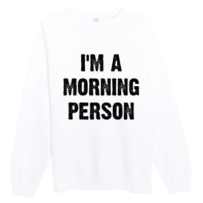 I Am A Morning Person Funny White Lie Joke Party Premium Crewneck Sweatshirt