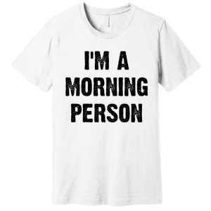 I Am A Morning Person Funny White Lie Joke Party Premium T-Shirt