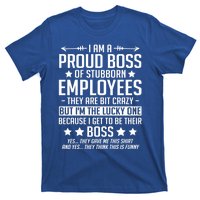 I Am A Proud Boss Of Stubborn Employees Gift T-Shirt