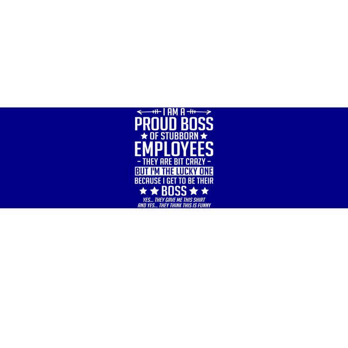 I Am A Proud Boss Of Stubborn Employees Gift Bumper Sticker