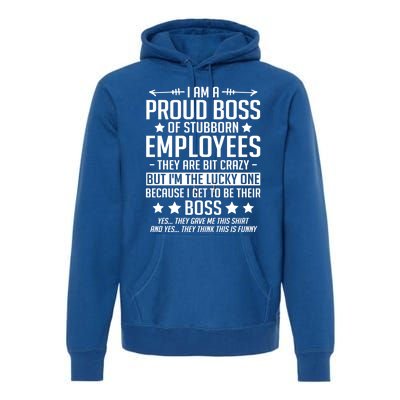 I Am A Proud Boss Of Stubborn Employees Gift Premium Hoodie