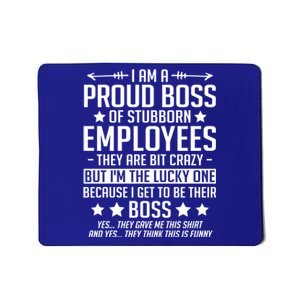 I Am A Proud Boss Of Stubborn Employees Gift Mousepad