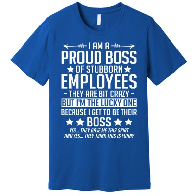 I Am A Proud Boss Of Stubborn Employees Gift Premium T-Shirt