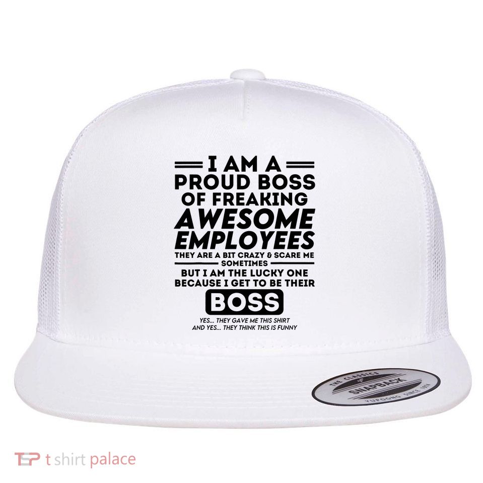 I Am A Proud Boss Of Freaking Awesome Employees Funny Boss Flat Bill Trucker Hat