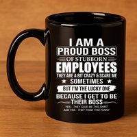 I Am A Proud Boss Of Stubborn Employees They Are A Bit Crazy Gift 11oz C Handle Ceramic Mug