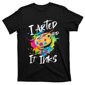 I Arted And It Inks I Arted Funny Artist T-Shirt