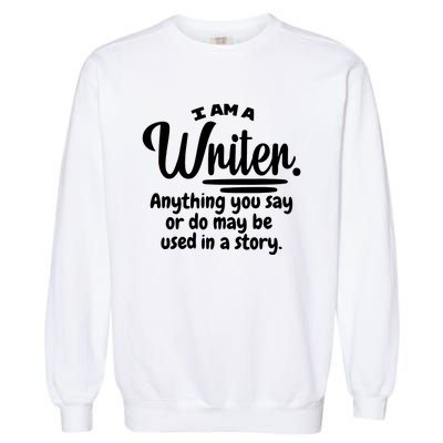 I Am A Writer Funny Author Novelist Novel Writing Poet Gift Garment-Dyed Sweatshirt