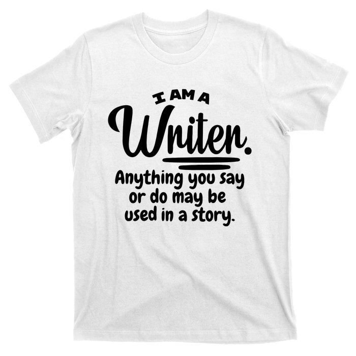 I Am A Writer Funny Author Novelist Novel Writing Poet Gift T-Shirt