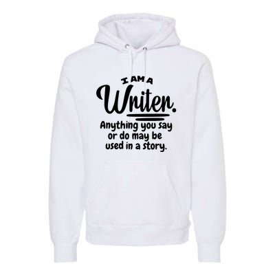 I Am A Writer Funny Author Novelist Novel Writing Poet Gift Premium Hoodie