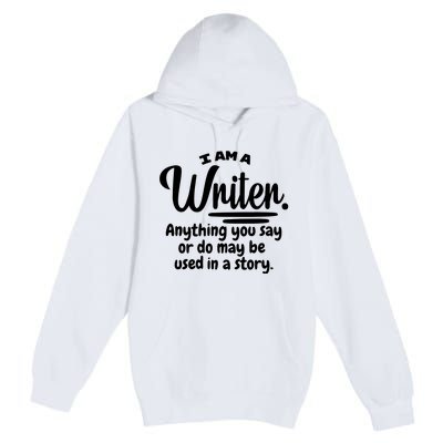 I Am A Writer Funny Author Novelist Novel Writing Poet Gift Premium Pullover Hoodie