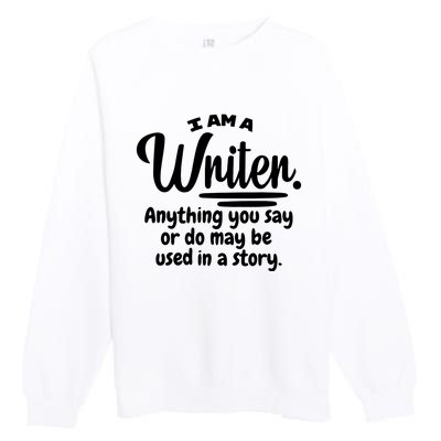 I Am A Writer Funny Author Novelist Novel Writing Poet Gift Premium Crewneck Sweatshirt