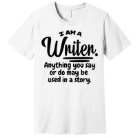 I Am A Writer Funny Author Novelist Novel Writing Poet Gift Premium T-Shirt