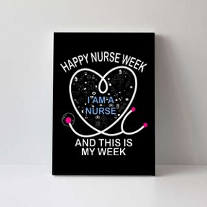 I Am A Nurse This Is My Week Happy Nurse Week May nurses day Canvas