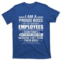 I Am A Proud Boss Of Stubborn Employees They Are A Bit Crazy Gift T-Shirt