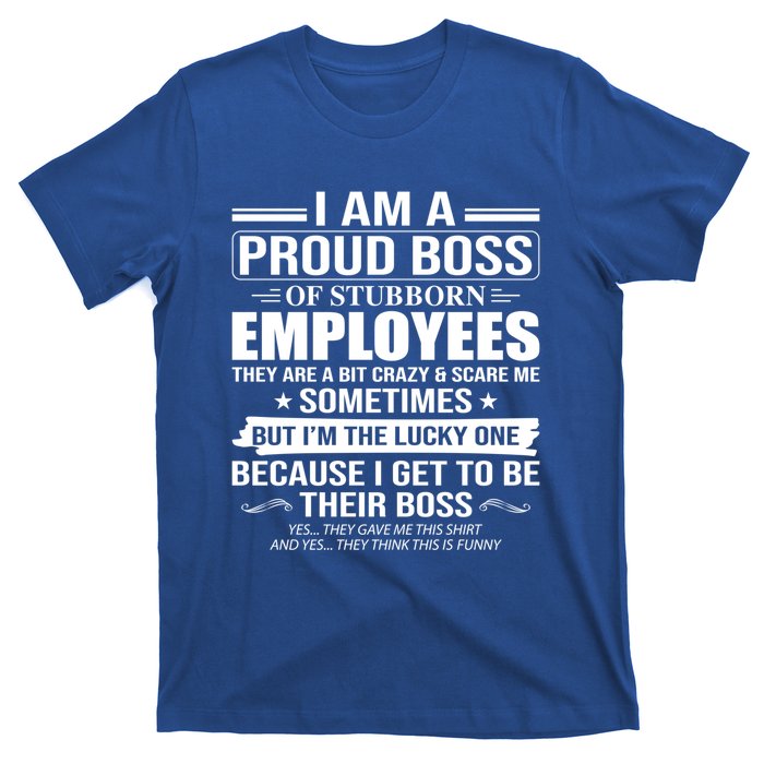 I Am A Proud Boss Of Stubborn Employees They Are A Bit Crazy Gift T-Shirt