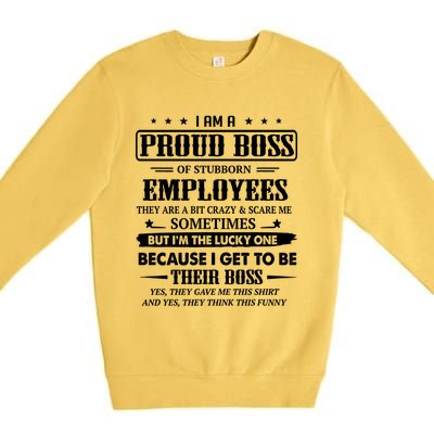 I Am A Proud Boss Of Stubborn Employees They Are Bit Crazy Gift Premium Crewneck Sweatshirt