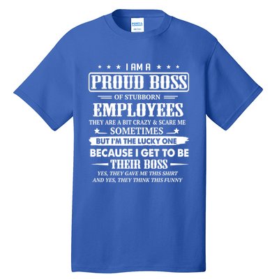 I Am A Proud Boss Of Stubborn Employees They Are Bit Crazy Gift Tall T-Shirt