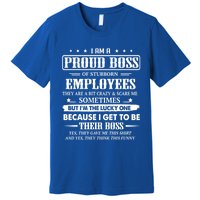 I Am A Proud Boss Of Stubborn Employees They Are Bit Crazy Gift Premium T-Shirt