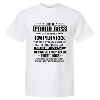 I Am A Proud Boss Of Stubborn Employees They Are Bit Crazy Gift Garment-Dyed Heavyweight T-Shirt