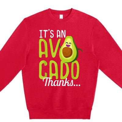 Its An Avocado Thanks Funny Cute Happy Avocado Gift Premium Crewneck Sweatshirt