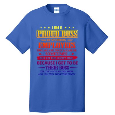 I Am A Proud Boss Of Stubborn Employees They Are Bit Crazy Gift Tall T-Shirt