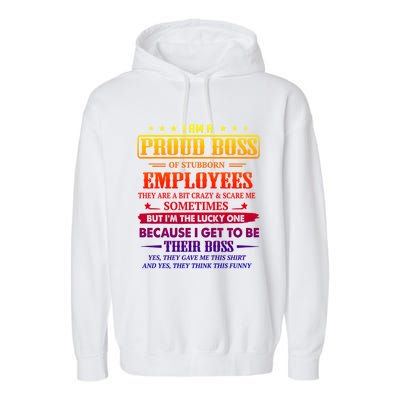 I Am A Proud Boss Of Stubborn Employees They Are Bit Crazy Gift Garment-Dyed Fleece Hoodie