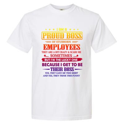 I Am A Proud Boss Of Stubborn Employees They Are Bit Crazy Gift Garment-Dyed Heavyweight T-Shirt