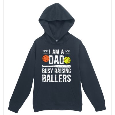 I Am A Dad Busy Raising Ballers Softball Basketball Dad Cute Gift Urban Pullover Hoodie