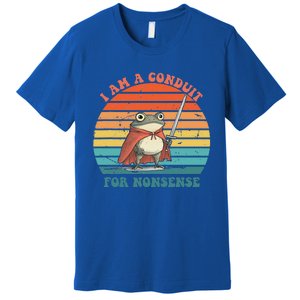 I Am A Conduit For Nonsense Premium T-Shirt