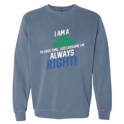 I Am A Game Designer To Save Time IM Always Right Great Gift Garment-Dyed Sweatshirt