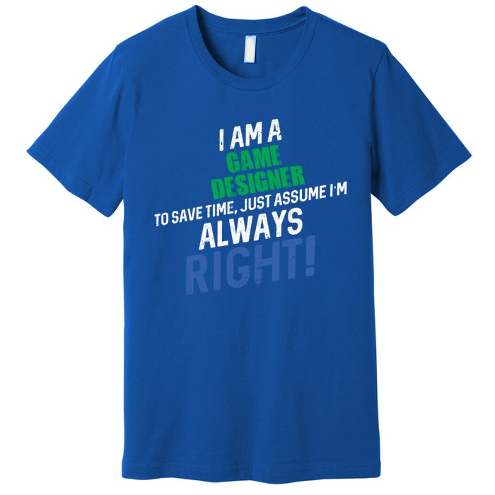 I Am A Game Designer To Save Time IM Always Right Great Gift Premium T-Shirt