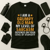 I Am A Grumpy Old Man My Level Of Sarcasm Depends On Your T-Shirt