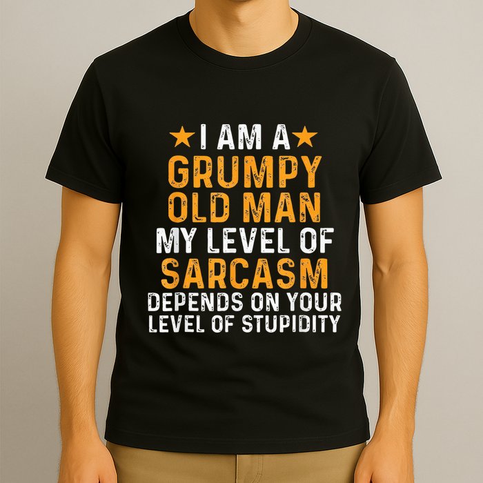 I Am A Grumpy Old Man My Level Of Sarcasm Depends On Your T-Shirt