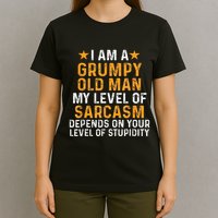 I Am A Grumpy Old Man My Level Of Sarcasm Depends On Your T-Shirt