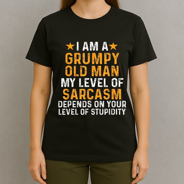 I Am A Grumpy Old Man My Level Of Sarcasm Depends On Your T-Shirt
