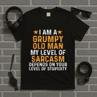 I Am A Grumpy Old Man My Level Of Sarcasm Depends On Your T-Shirt
