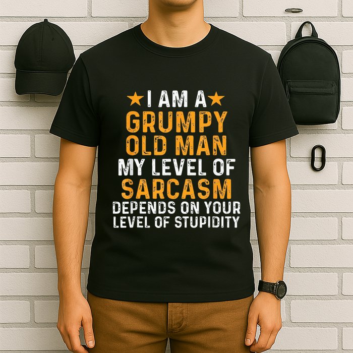 I Am A Grumpy Old Man My Level Of Sarcasm Depends On Your T-Shirt