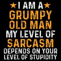 I Am A Grumpy Old Man My Level Of Sarcasm Depends On Your T-Shirt