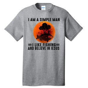 I Am A Simple Man I Like Fishing And Believe In Jesus Tall T-Shirt