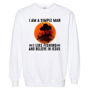 I Am A Simple Man I Like Fishing And Believe In Jesus Garment-Dyed Sweatshirt