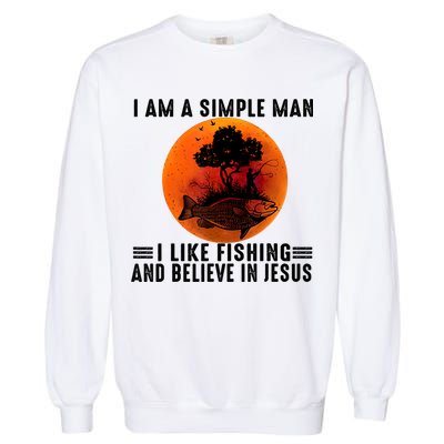 I Am A Simple Man I Like Fishing And Believe In Jesus Garment-Dyed Sweatshirt