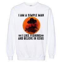 I Am A Simple Man I Like Fishing And Believe In Jesus Garment-Dyed Sweatshirt
