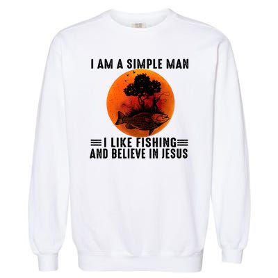 I Am A Simple Man I Like Fishing And Believe In Jesus Garment-Dyed Sweatshirt