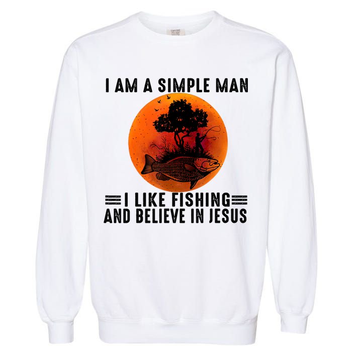 I Am A Simple Man I Like Fishing And Believe In Jesus Garment-Dyed Sweatshirt