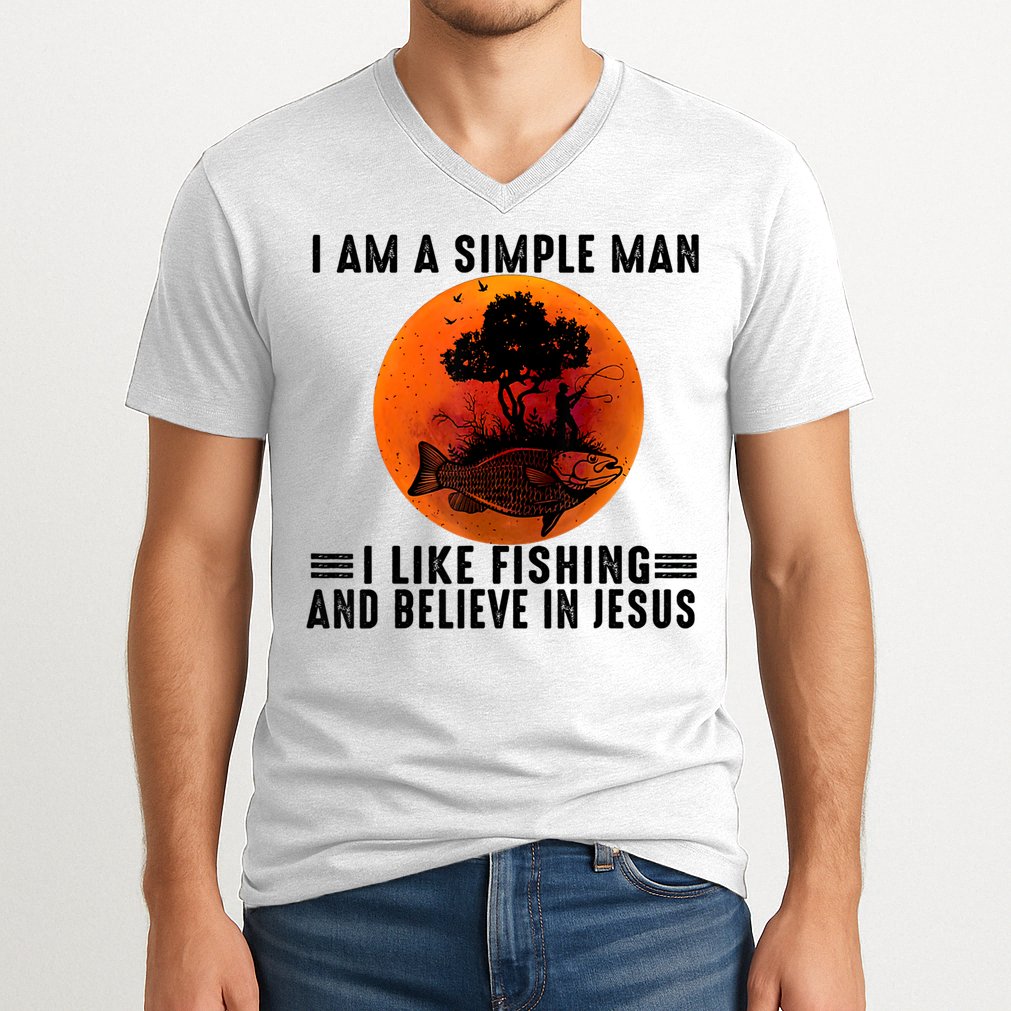 I Am A Simple Man I Like Fishing And Believe In Jesus V-Neck T-Shirt